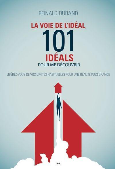 La Voie de l'idéal, 101 propositions pour me découvrir : libérez-vous de vos limites habituelles pour une réalité plus grande