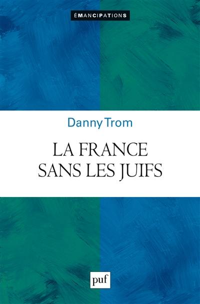 La France sans les Juifs : émancipation, extermination, expulsion