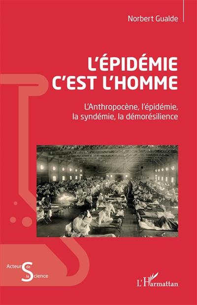 L'épidémie c'est l'homme : l'anthropocène, l'épidémie, la syndémie, la démorésilience