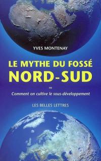 Le mythe du fossé Nord-Sud : ou comment on cultive le sous-développement