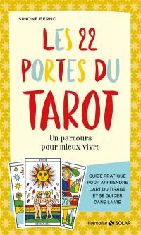 Les 22 portes du tarot : un parcours pour mieux vivre : guide pratique pour apprendre l'art du tirage et se guider dans la vie