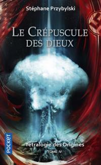 Tétralogie des origines. Vol. 4. Le crépuscule des dieux