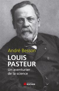 Louis Pasteur : un aventurier de la science