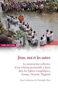 Jésus, moi et les autres : la construction collective d'une relation personnelle à Jésus dans les Eglises évangéliques : Europe, Océanie, Maghreb