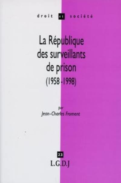 La République des surveillants de prison : ambiguïtés et paradoxes d'une politique pénitentiaire en France (1958-1998)