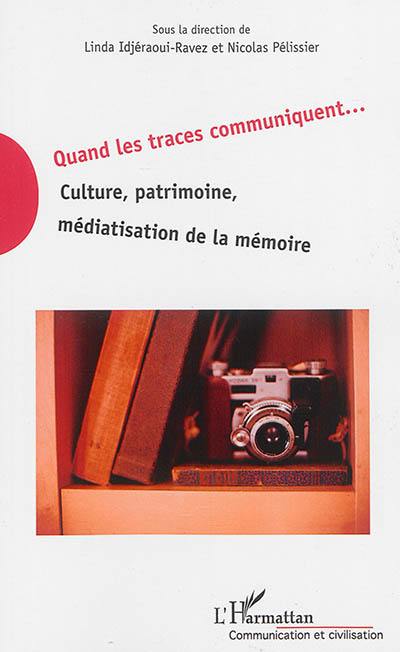 Quand les traces communiquent... : culture, patrimoine, médiatisation de la mémoire