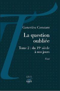 La question oubliée. Vol. 2. Du 19e siècle à nos jours