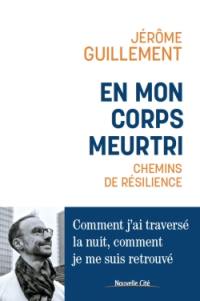 En mon corps meurtri : chemins de résilience : comment j'ai traversé la nuit, comment je me suis retrouvé