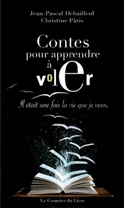 Contes pour apprendre à voler : il était une fois la vie que je veux