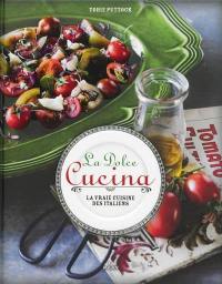 La dolce cucina : la vraie cuisine des Italiens