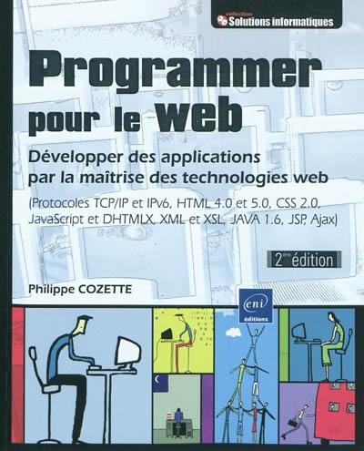 Programmer pour le Web : développer des applications par la maîtrise des technologies Web : protocoles TCP-IP et IPv6, HTML 4.0 et 5.0, CSS 2.0, JavaScript et DHTMLX, XML et XSL, Java 1.6, JSP, Ajax