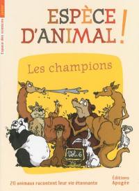 Espèce d'animal ! : 20 animaux racontent leur vie étonnante. Vol. 6. Les champions