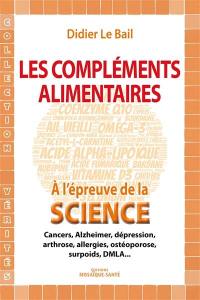 Les compléments alimentaires à l'épreuve de la science : cancers, Alzheimer, dépression, arthrose, allergies, ostéoporose, surpoids, DMLA...