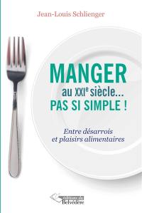 Manger au XXIe siècle ... pas si simple ! : entre désarrois et plaisirs alimentaires