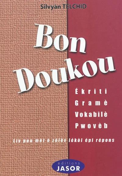 Bon doukou : ékriti, gramé, vokabilé, pwoveb (Gwadloup é dot koté) : liv pou mèt é zélèv lékol épi répons