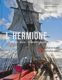 L'Hermione : retour aux Amériques : le journal de bord & le manuel du gabier