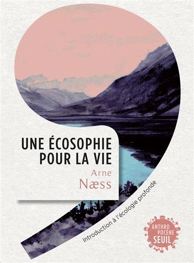 Une écosophie pour la vie : introduction à l'écologie profonde