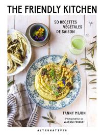 The Friendly Kitchen : 50 recettes végétales de saison