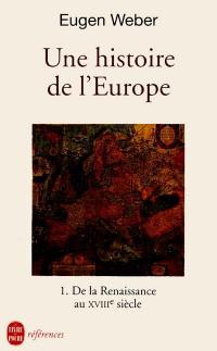 Une Histoire de l'Europe : hommes, cultures et sociétés de la Renaissance à nos jours. Vol. 1. De la Renaissance au XVIIIe siècle