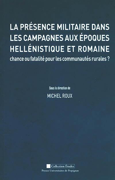 La présence militaire dans les campagnes aux époques hellénistique et romaine : chance ou fatalité pour les communautés rurales ?