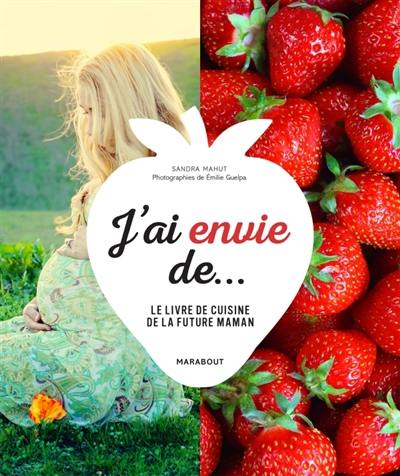 J'ai envie de... : le livre de cuisine de la future maman