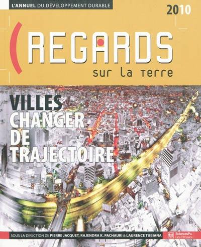 Regards sur la Terre, l'annuel du développement durable 2010 : villes, changer de trajectoire