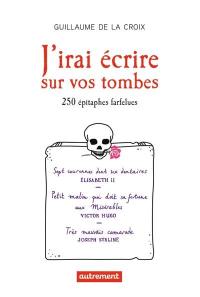 J'irai écrire sur vos tombes : 250 épitaphes insolites