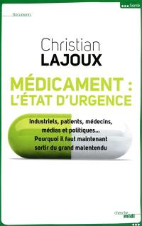 Médicament : l'état d'urgence : industriels, patients, médecins, médias et politiques... pourquoi il faut maintenant sortir du grand malentendu