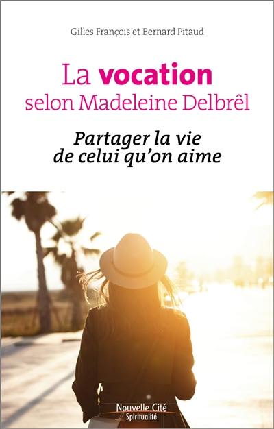 La vocation selon Madeleine Delbrêl : partager la vie de celui qu'on aime