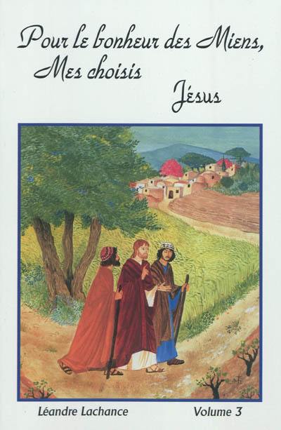 Pour le bonheur des miens, mes choisis : Jésus : entretiens spirituels. Vol. 3