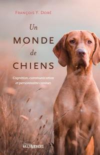 Un monde de chiens : cognition, communication et personnalité canines