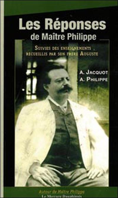 Les réponses de maître Philippe. Enseignements recueillis par son frère Auguste