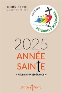 Parole et prière, hors série. 2025, année sainte : pèlerins d'espérance