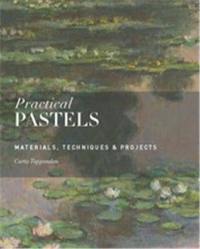 Practical Pastels : Materials, Techniques & Projects