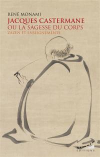 Jacques Castermane ou La sagesse du corps : zazen et enseignements