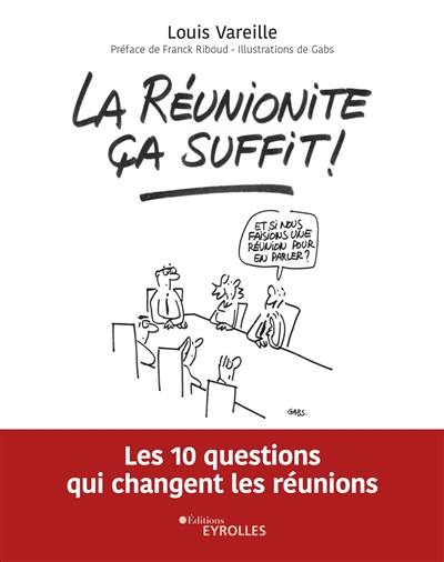 La réunionite, ça suffit ! : les 10 questions qui changent les réunions