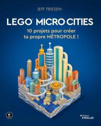 Lego à gogo. Lego micro cities : 10 projets pour créer ta propre métropole !