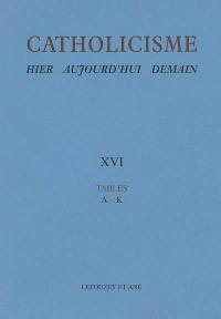 Catholicisme : hier, aujourd'hui, demain. Vol. 16. Tables : A-K