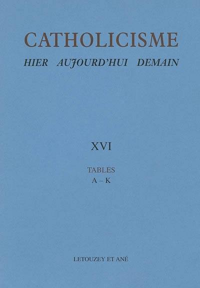 Catholicisme : hier, aujourd'hui, demain. Vol. 16. Tables : A-K