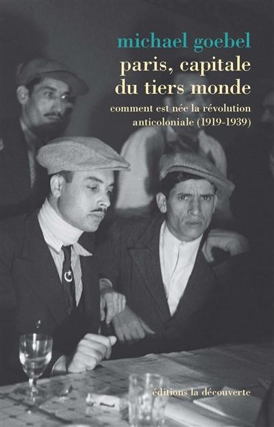 Paris, capitale du tiers monde : comment est née la révolution anticoloniale (1919-1939)