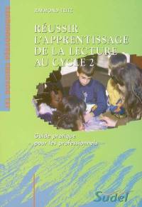 Réussir l'apprentissage de la lecture au cycle 2 : guide pratique pour les professionnels