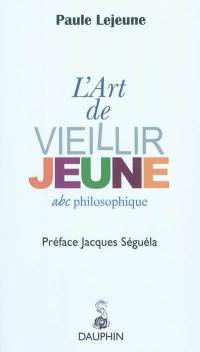 L'art de vieillir jeune : abc philosophique