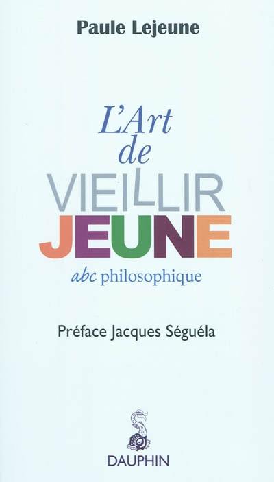 L'art de vieillir jeune : abc philosophique