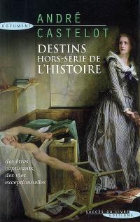 Destins hors série de l'histoire : des êtres captivants, des vies exceptionnelles