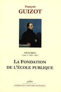 Mémoires pour servir à l'histoire de mon temps. Vol. 5. La fondation de l'école publique : 1833-1837