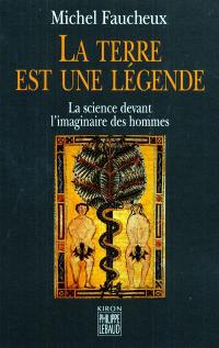 La terre est une légende : la science devant l'imaginaire des hommes