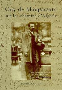 Guy de Maupassant : sur les chemins d'Algérie