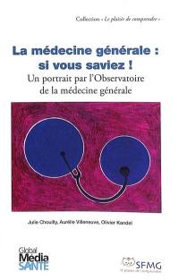 La médecine générale : si vous saviez ! : un portrait par l'Observatoire de la médecine générale