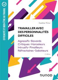 Travailler avec des personnalités difficiles : agressifs, bavards, critiques, harceleurs, intrusifs, pinailleurs, réfractaires, saboteurs