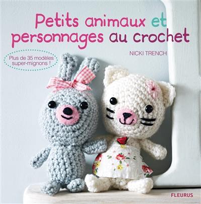 Petits animaux et personnages au crochet : plus de 35 modèles super-mignons !